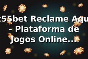 k55bet Reclame Aqui - Plataforma de Jogos Online Confiável