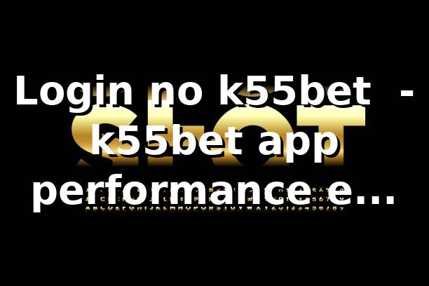 Login no k55bet 📊 - k55bet app, performance e segurança
